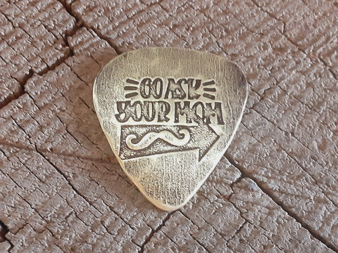 Go ask your mom - brass guitar pick - for dad