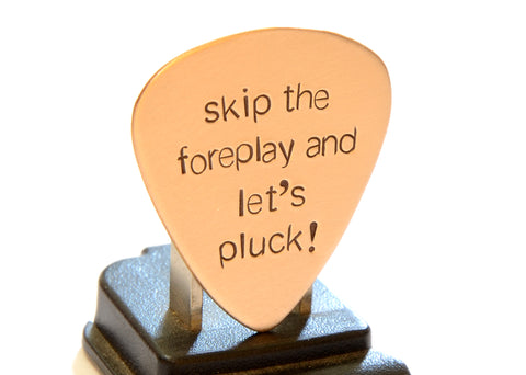 Bronze Guitar Pick Stamped with Skip the Foreplay and Let’s Pluck