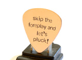 Bronze Guitar Pick Stamped with Skip the Foreplay and Let’s Pluck