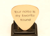 Guitar Pick Engraved with Your Noise is my Favorite Sound in Bronze