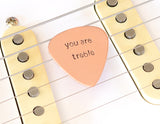 You are Treble Copper Guitar Pick